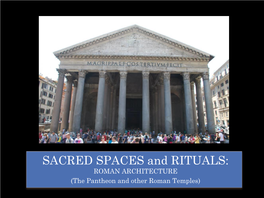 SACRED SPACES and RITUALS: ROMAN ARCHITECTURE (The Pantheon and Other Roman Temples) the PANTHEON and Other ROMAN TEMPLES