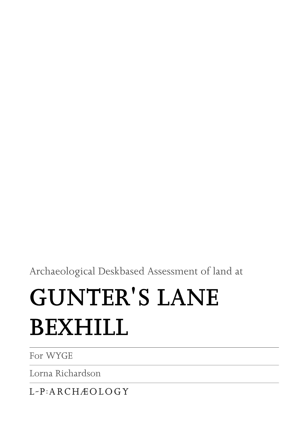 GUNTER's LANE BEXHILL for WYGE Lorna Richardson Archaeological Deskbased Assessment of Land at GUNTER's LANE BEXHILL