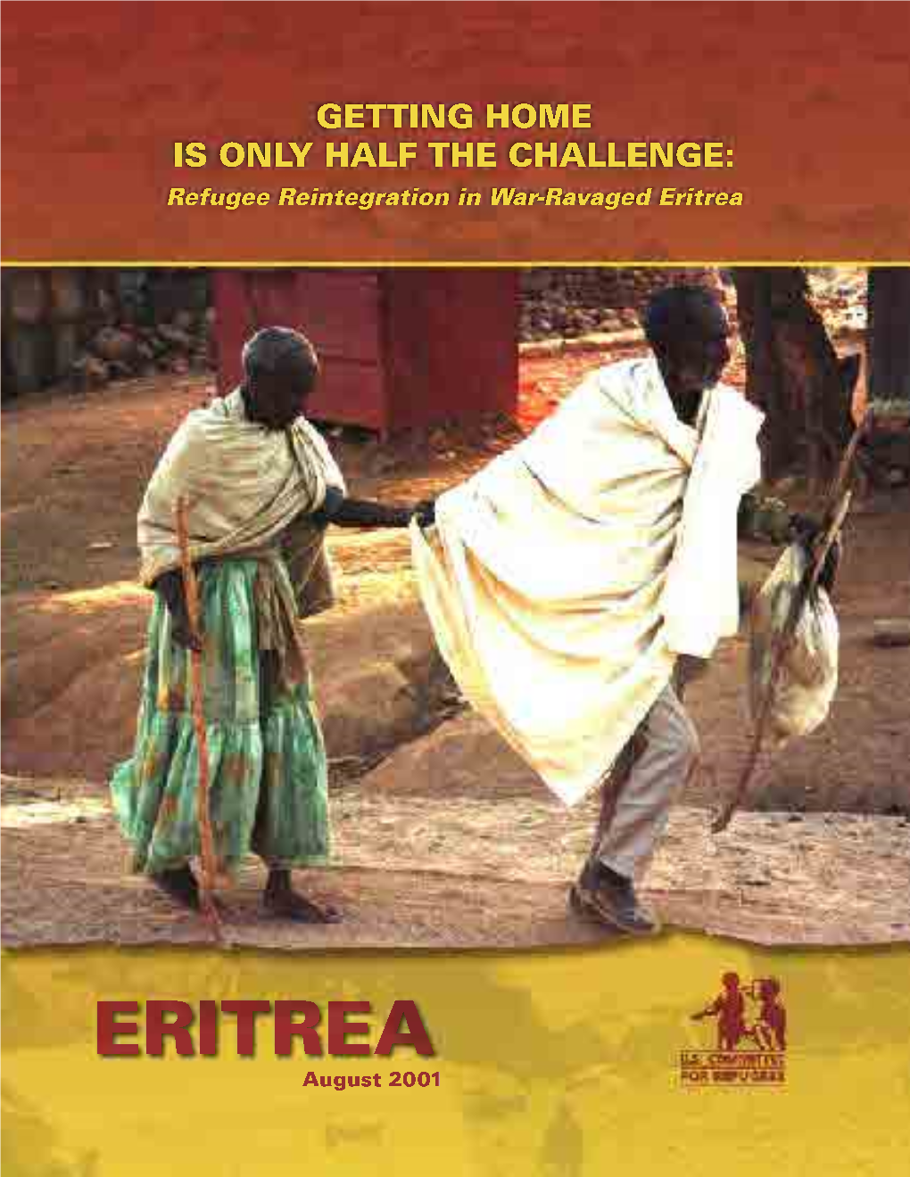 Refugee Reintegration in War-Ravaged Eritrea ◆ 1 GETTING HOME IS ONLY HALF the CHALLENGE: Refugee Reintegration in War-Ravaged Eritrea