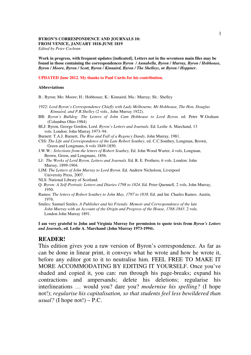 READER! This Edition Gives You a Raw Version of Byron's Correspondence. As Far As Can Be Done in Linear Print, It Conveys What