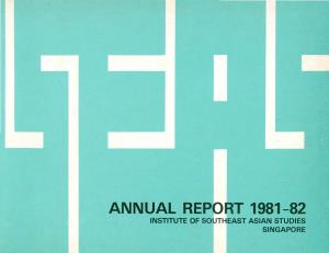 ANNUAL REPO T 1981-82 INSTITUTE of SO EAST ASIAN STUDIES SINGAPORE I5EJI5 Institute of Southeast Asian Studies