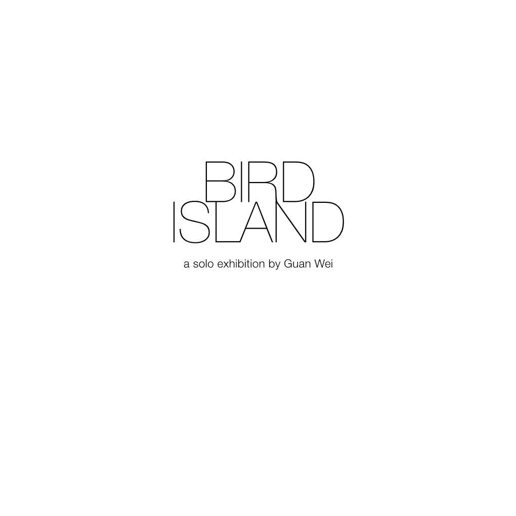 BIRD ISLAND a Solo Exhibition by Guan Wei