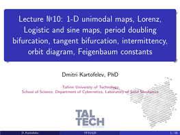 1-D Unimodal Maps, Lorenz, Logistic and Sine Maps, Period Doubling Bifurcation, Tangent Bifurcation, Intermittency, Orbit Diagram, Feigenbaum Constants