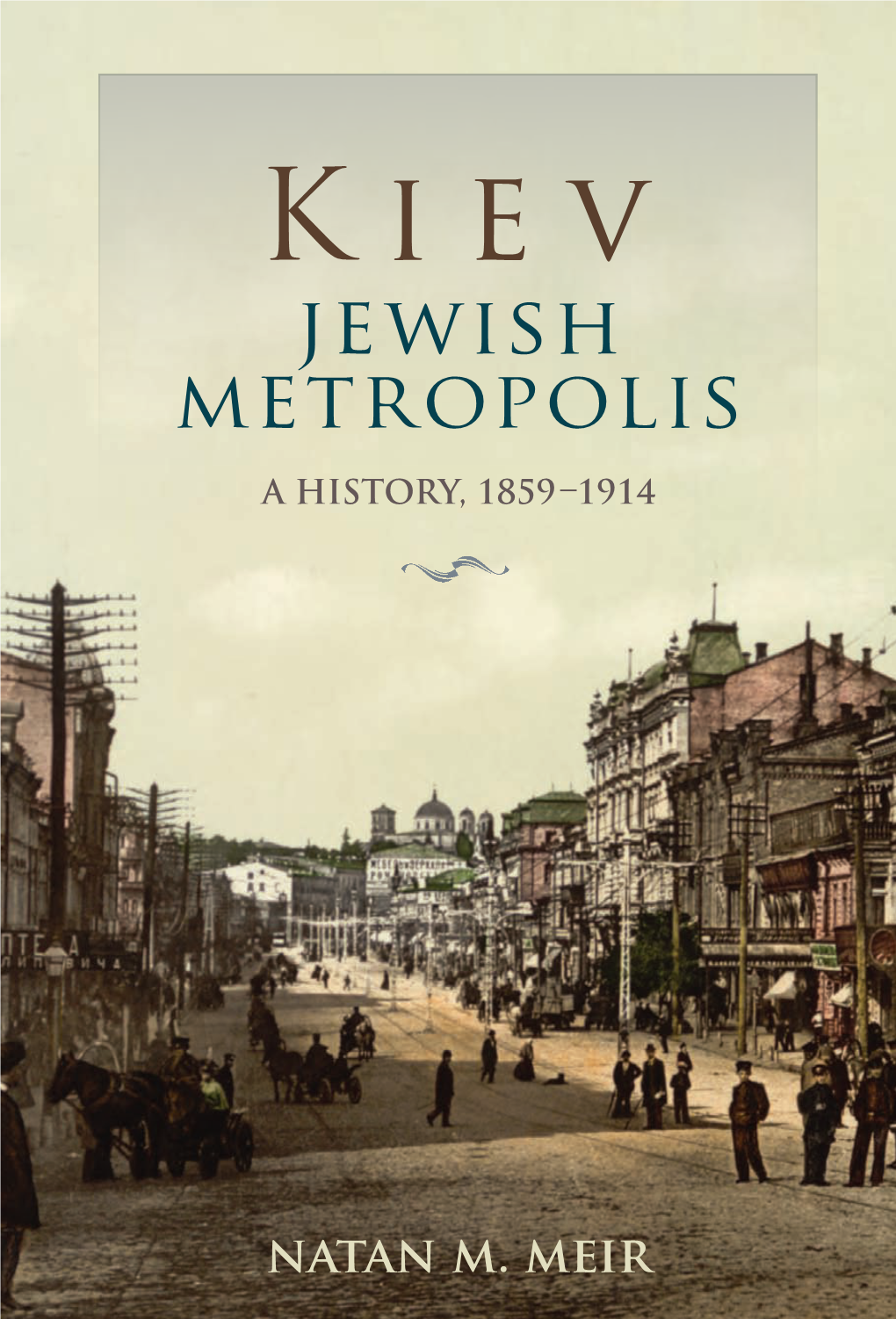 Kiev, Jewish Metropolis Limns the History of Kiev Jewry from the Official Readmis- Sion of Jews to the City in 1859 to the Outbreak of World War I