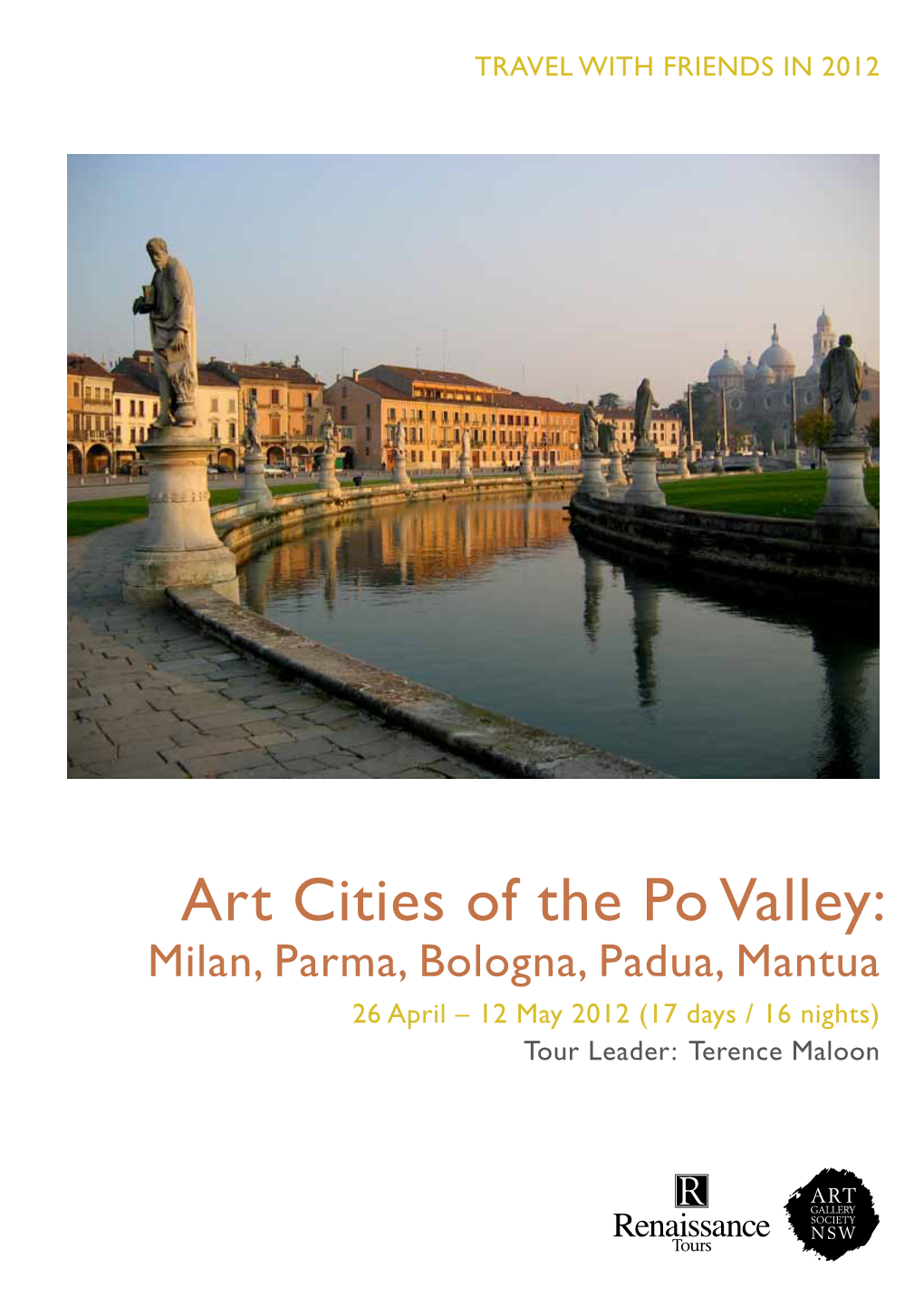 Art Cities of the Po Valley: Milan, Parma, Bologna, Padua, Mantua 26 April – 12 May 2012 (17 Days / 16 Nights) Tour Leader: Terence Maloon Art Cities of the Po Valley