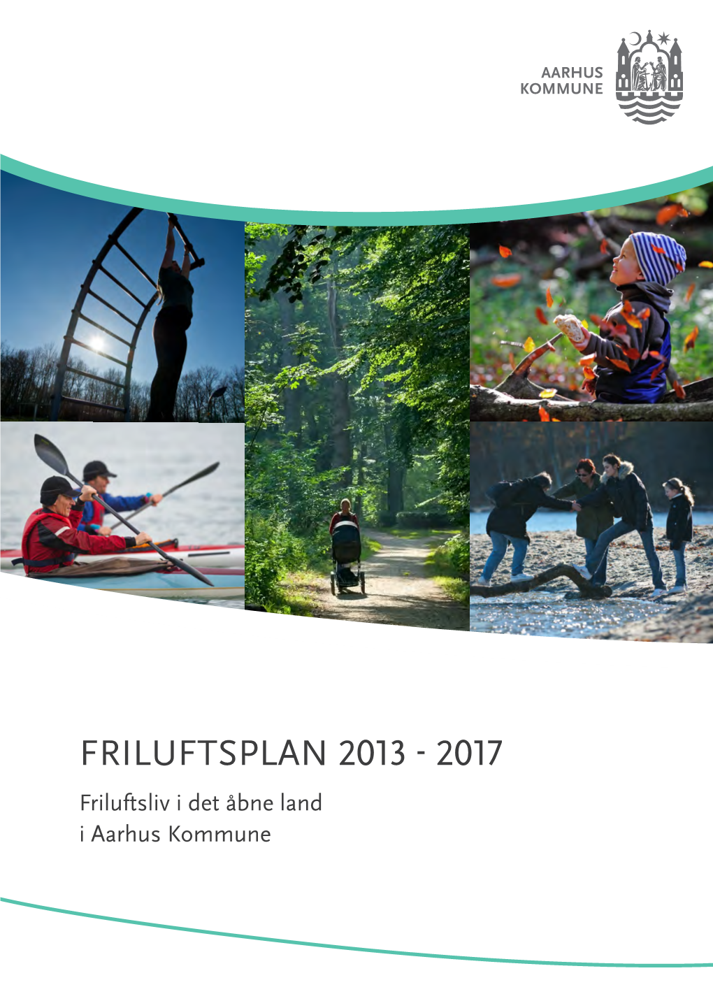FRILUFTSPLAN 2013 - 2017 Friluftsliv I Det Åbne Land I Aarhus Kommune Indhold Friluftsplan 2013 - 2017 Vision Og Mål for Friluftslivet