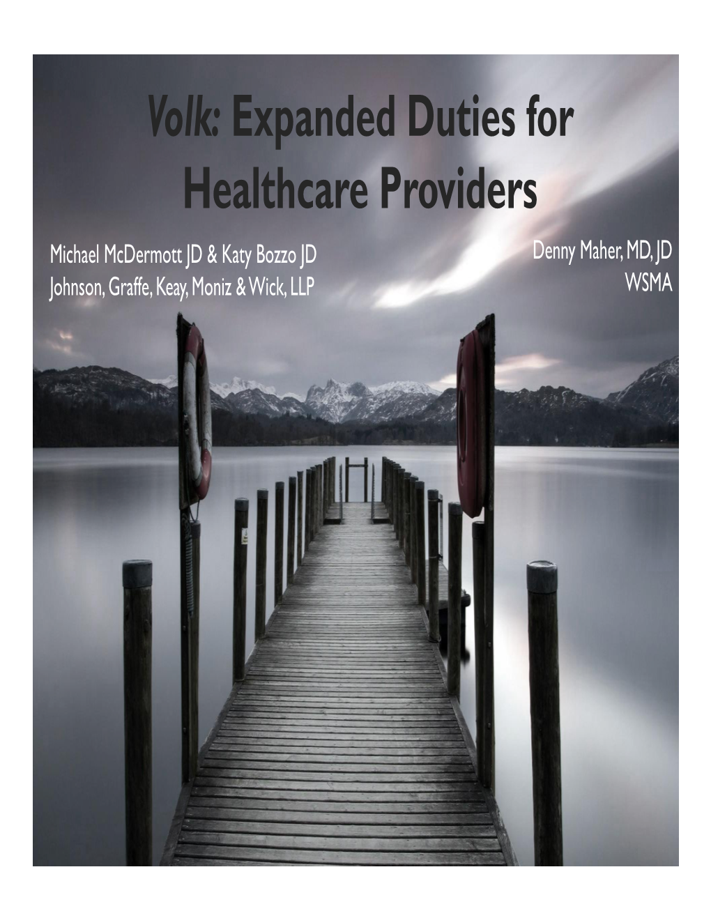 Volk: Expanded Duties for Healthcare Providers Michael Mcdermott JD & Katy Bozzo JD Denny Maher, MD, JD Johnson, Graffe, Keay, Moniz & Wick, LLP WSMA AGENDA