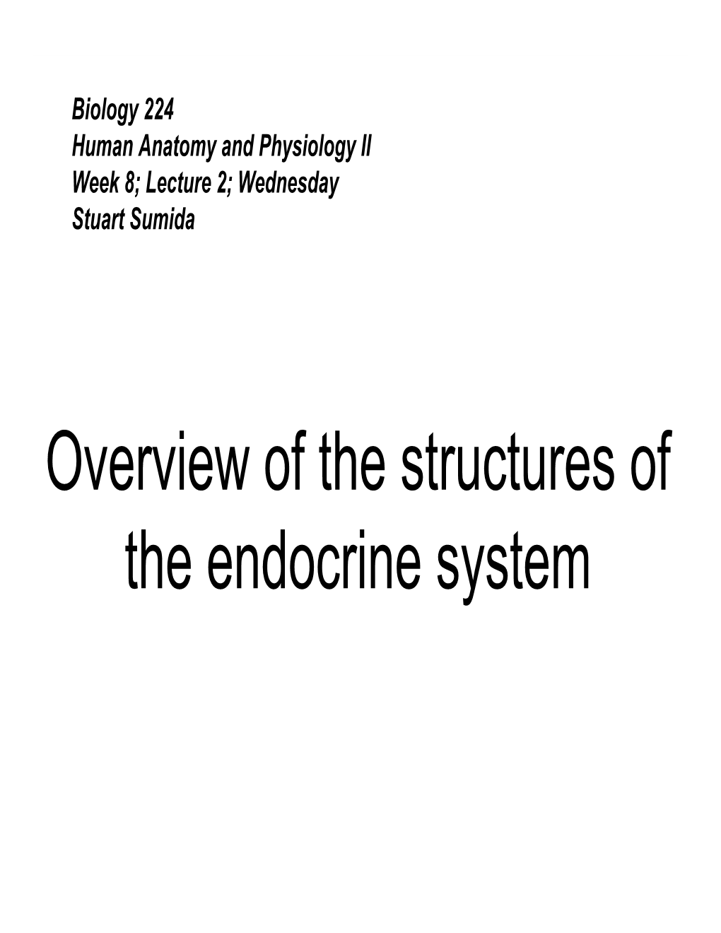 Overview of the Structures of the Endocrine System WHAT I EXPECT YOU to KNOW ABOUT EVERY ENDOCRINE STRUCTURE