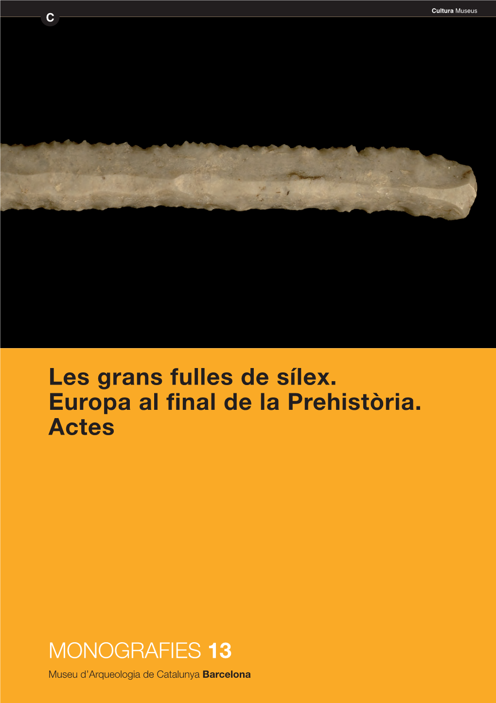 Les Grans Fulles De Sílex. Europa Al Final De La Prehistòria. Actes 00 Monografías Final:00 Monografías Final 10/12/09 9:35 Página 4