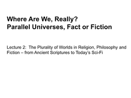 Where Are We, Really? Parallel Universes, Fact Or Fiction