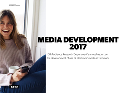 MEDIA DEVELOPMENT 2017 DR Audience Research Department's Annual Report on the Development of Use of Electronic Media in Denmark Media Development 2017 02