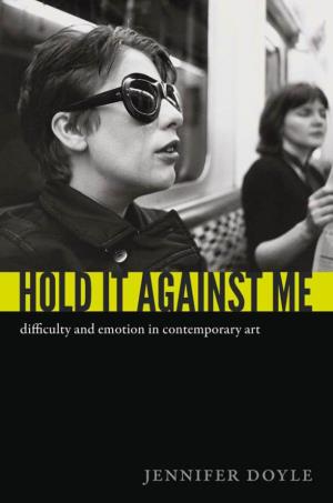 HOLD IT AGAINST ME Difculty and Emotion in Contemporary Art