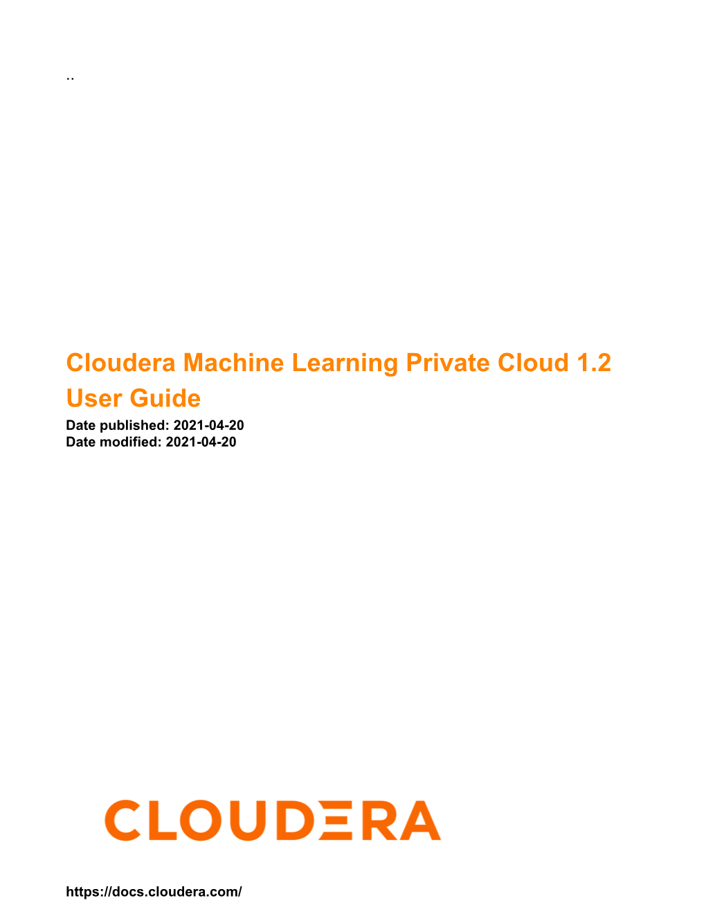 Cloudera Machine Learning Private Cloud 1.2 User Guide Date Published: 2021-04-20 Date Modified: 2021-04-20