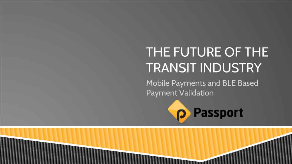 THE FUTURE of the TRANSIT INDUSTRY Mobile Payments and BLE Based Payment Validation PASSPORT SNAPSHOT Mobile Payment Expertise