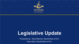Legislative Update Presented By: David Barnes, Electricities of N.C