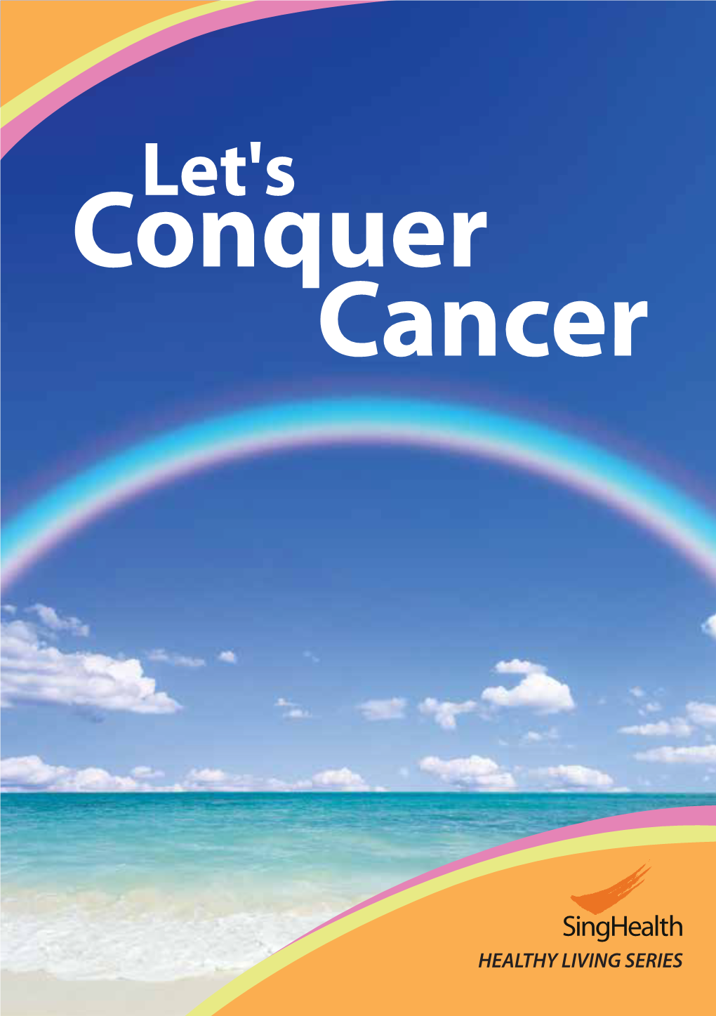 Let's Conquer Cancer Singhealth Healthy Living Series the Singhealth Healthy Living Series of Booklets Aims to Bring Health Information to the Public