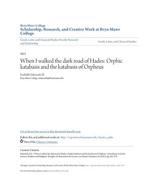 When I Walked the Dark Road of Hades: Orphic Katabasis and the Katabasis of Orpheus Radcliffe Dmonde S III Bryn Mawr College, Redmonds@Brynmawr.Edu