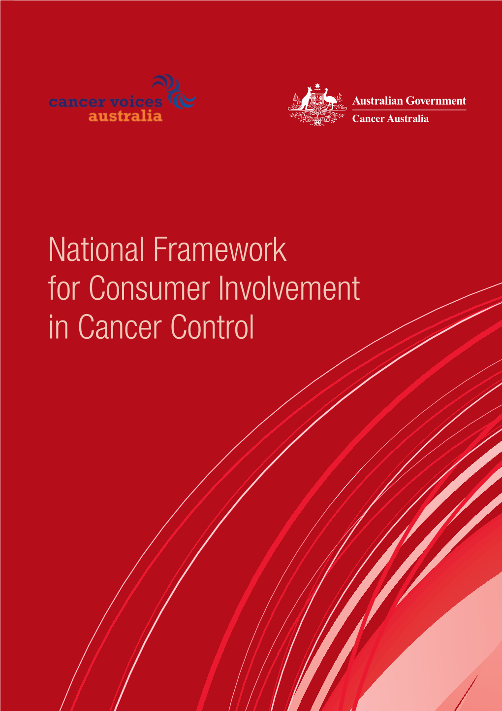 National Framework for Consumer Involvement in Cancer Control National Framework for Consumer Involvement in Cancer Control Cancer Australia