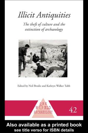 Illicit Antiquities: the Theft of Culture and the Extinction of Archaeology/Edited by Neil Brodie and Kathryn Walker Tubb