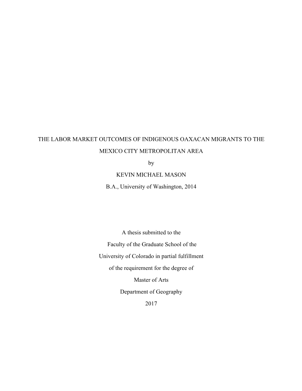 THE LABOR MARKET OUTCOMES of INDIGENOUS OAXACAN MIGRANTS to the MEXICO CITY METROPOLITAN AREA by KEVIN MICHAEL MASON B.A., University of Washington, 2014