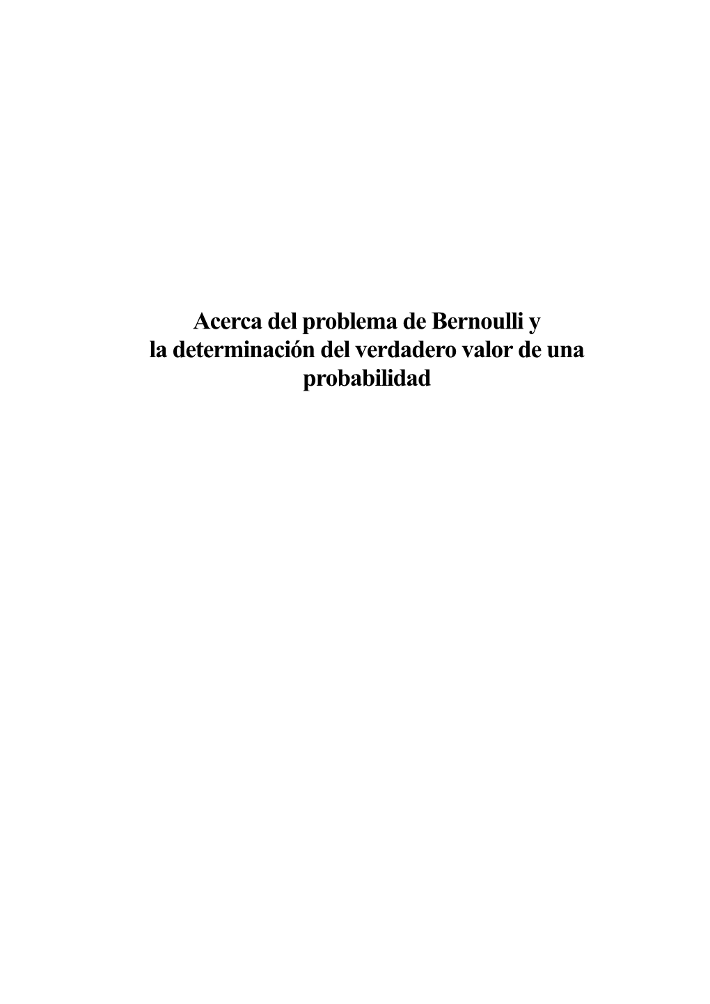 Acerca Del Problema De Bernoulli Y La Determinación Del Verdadero Valor De Una Probabilidad