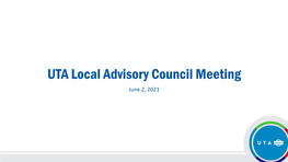 UTA Local Advisory Council Meeting June 2, 2021 Call to Order and Opening Remarks Electronic Meeting Determination Statement Safety First Minute Public Comment