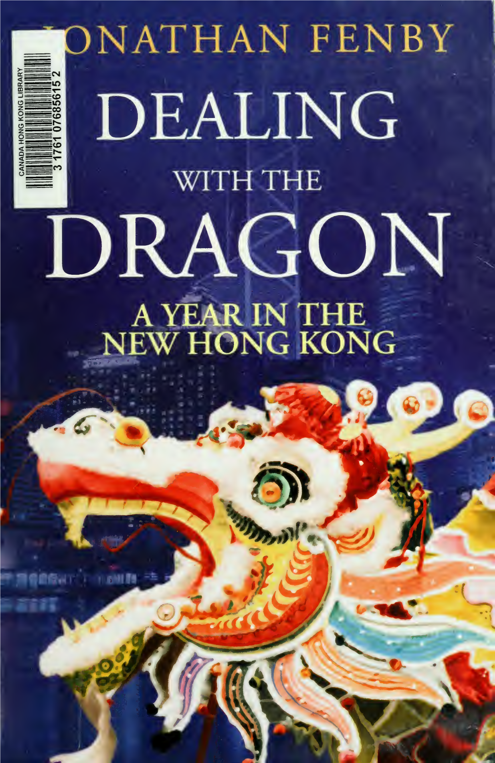DEALING with the DRAGON a YEAR in the NEW HONG KONG Also by Jonathan Fenby