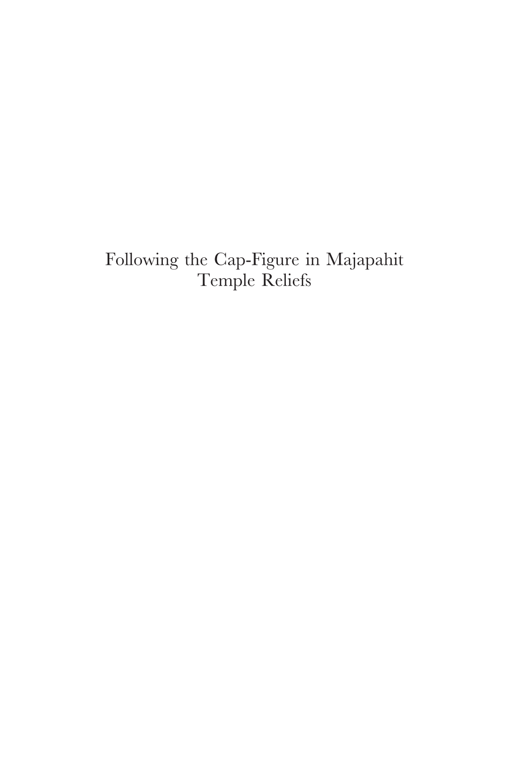 Following the Cap-Figure in Majapahit Temple Reliefs Verhandelingen Van Het Koninklijk Instituut Voor Taal-, Land- En Volkenkunde