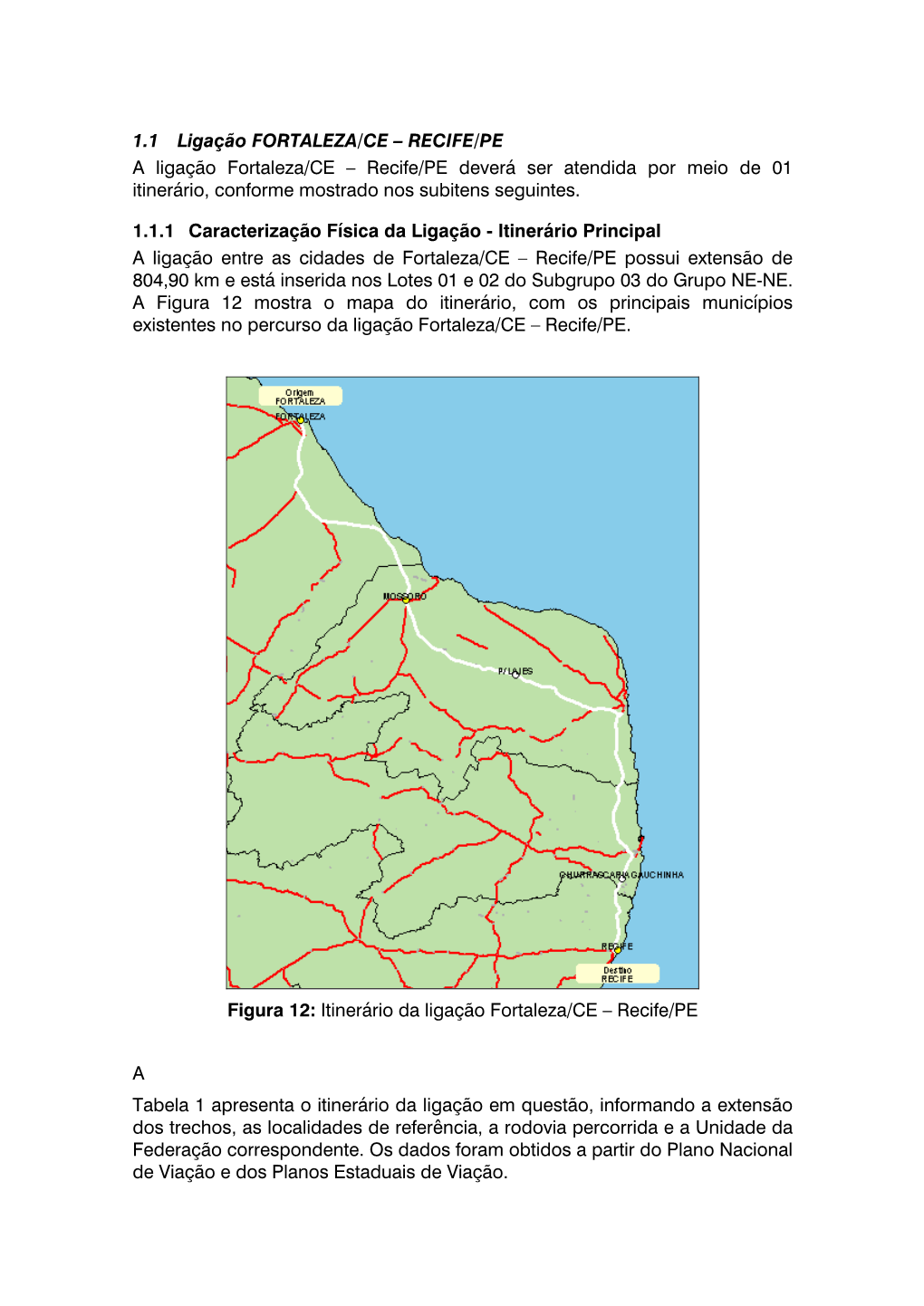 1.1 Ligação FORTALEZA/CE – RECIFE/PE a Ligação Fortaleza/CE – Recife/PE Deverá Ser Atendida Por Meio De 01 Itinerário, Conforme Mostrado Nos Subitens Seguintes