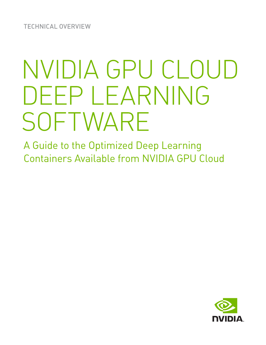 NVIDIA GPU CLOUD DEEP LEARNING SOFTWARE a Guide to the Optimized Deep Learning Containers Available from NVIDIA GPU Cloud Introduction