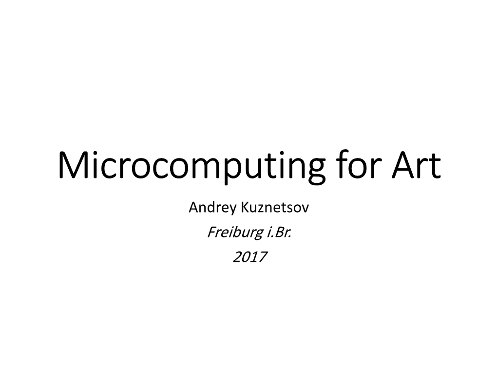 Microcomputing for Art Andrey Kuznetsov Freiburg I.Br