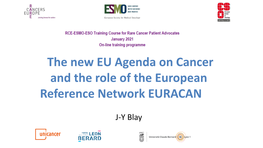 The New EU Agenda on Cancer and the Role of the European Reference Network EURACAN Jean Yves Blay
