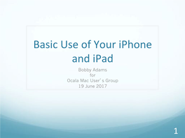 Basic Use of Your Iphone and Ipad Bobby Adams for Ocala Mac User�S Group 19 June 2017