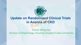 Update on Randomized Clinical Trials in Anemia of CKD KDIGO Chuan-Ming Hao Division of Nephrology, Huashan Hospital Fudan University DISCLOSURES