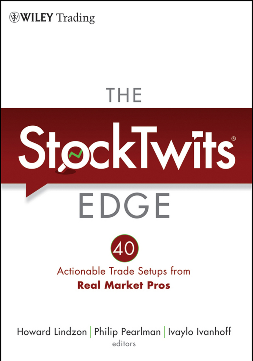 The Stocktwits Edge : 40 Actionable Trade Setups from Real Market Pros / Howard Lindzon, Philip Pearlman, Ivaylo Ivanhoff