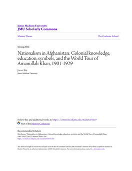 Nationalism in Afghanistan: Colonial Knowledge, Education, Symbols, and the World Tour of Amanullah Khan, 1901-1929 Jawan Shir James Madison University