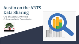 Austin on the ARTS Data Sharing City of Austin, Minnesota Culture and Arts Commission Housekeeping Welcome! We Are Recording