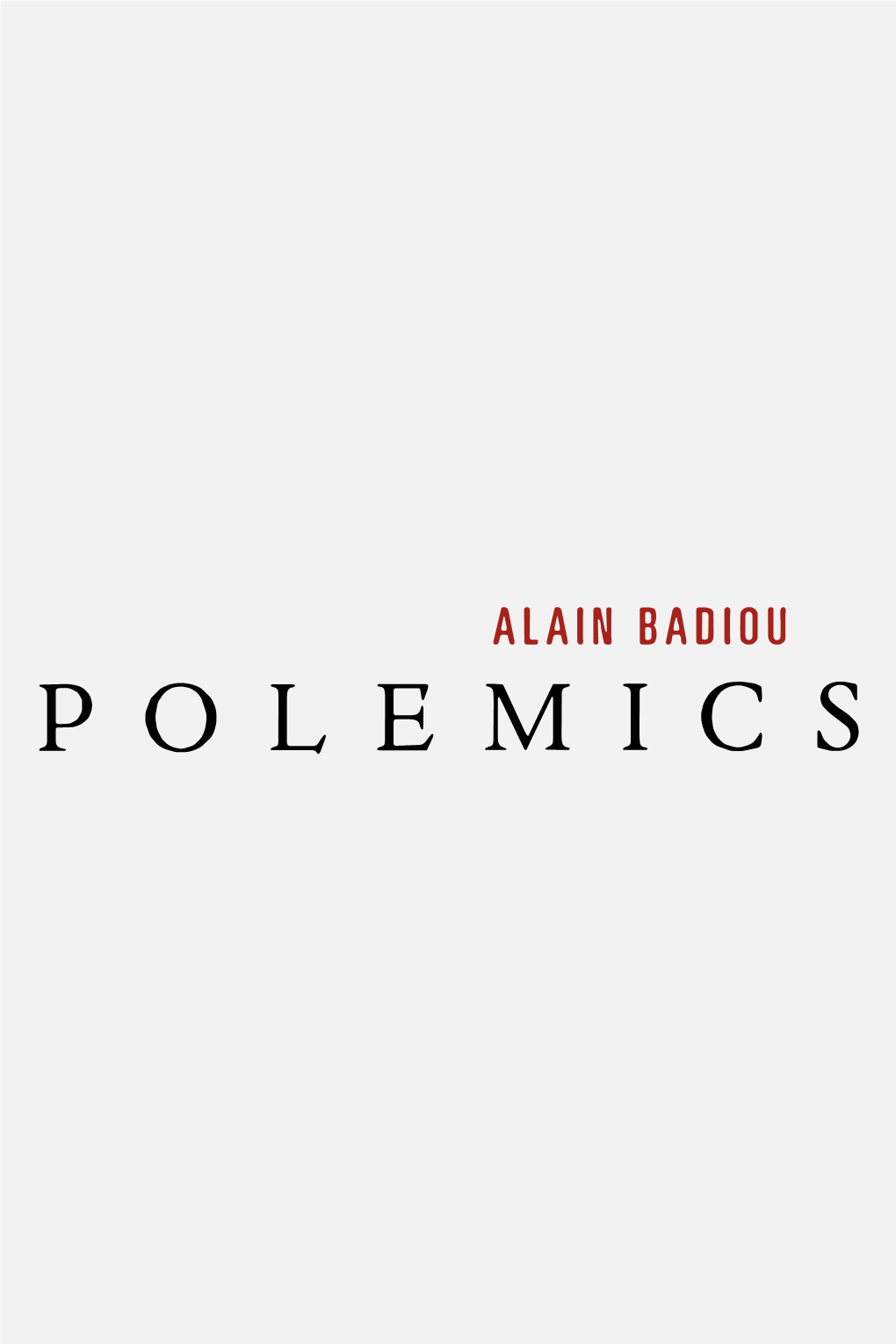 POLEMICS ALAIN BAD IOU Teaches Philosophy at the Ecole Norrnale Super­ Ieure and the College International De Philosophic in Paris