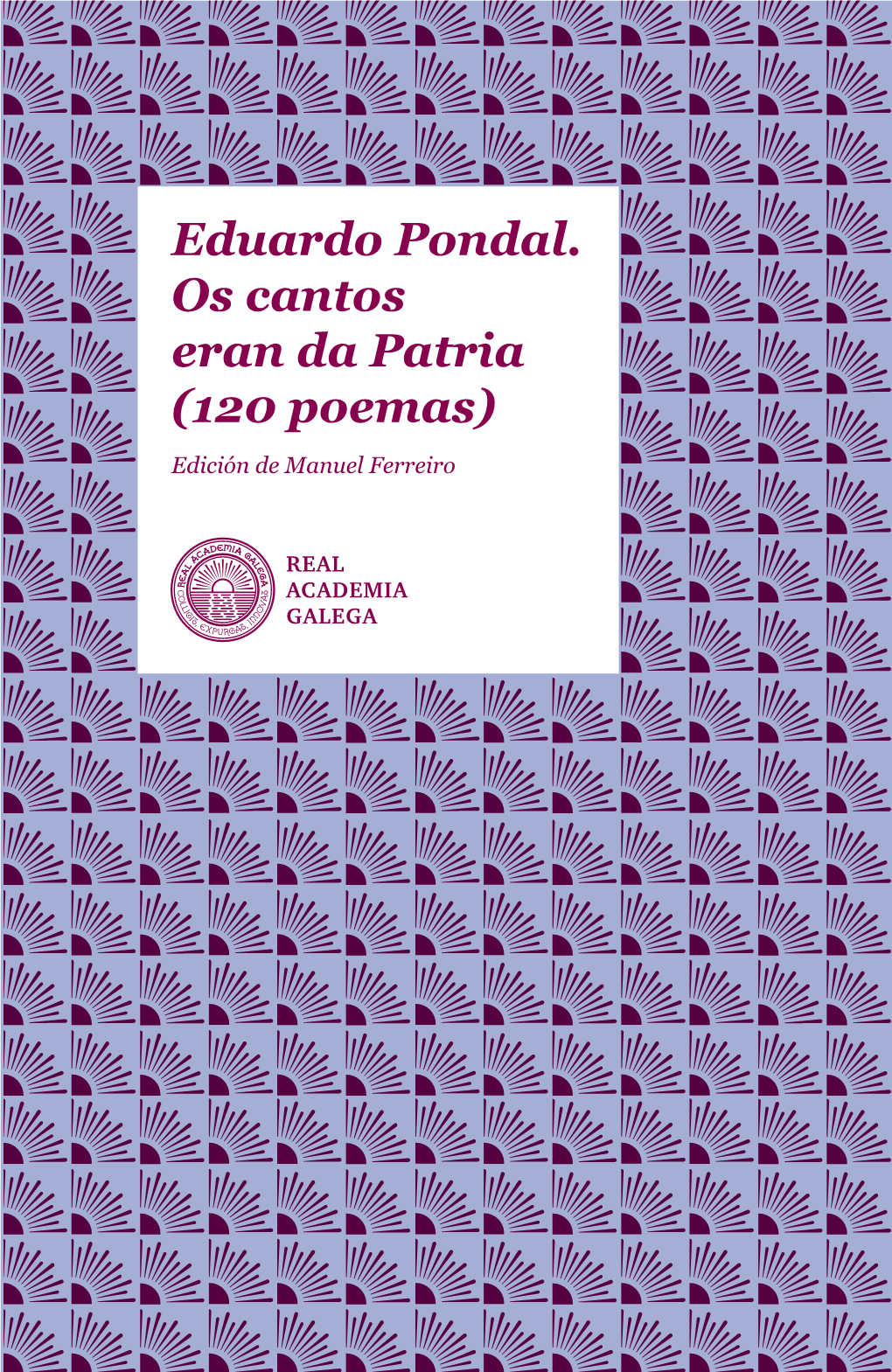 Eduardo Pondal. Os Cantos Eran Da Patria (120 Poemas) Edición De Manuel Ferreiro