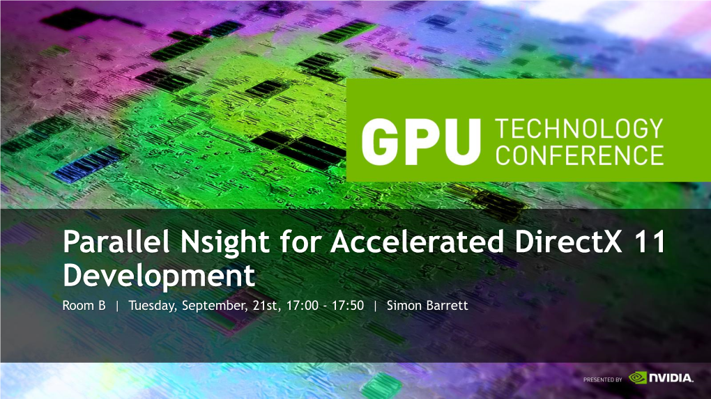 Parallel Nsight for Accelerated Directx 11 Development Room B | Tuesday, September, 21St, 17:00 - 17:50 | Simon Barrett Ask Yourself…