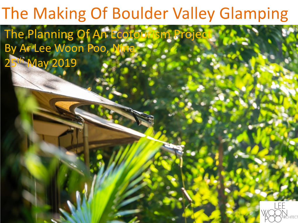 The Making of Boulder Valley Glamping the Planning of an Ecotourism Project by Ar Lee Woon Poo, Nina 25Th May 2019 Glamping - Glamorous Camping