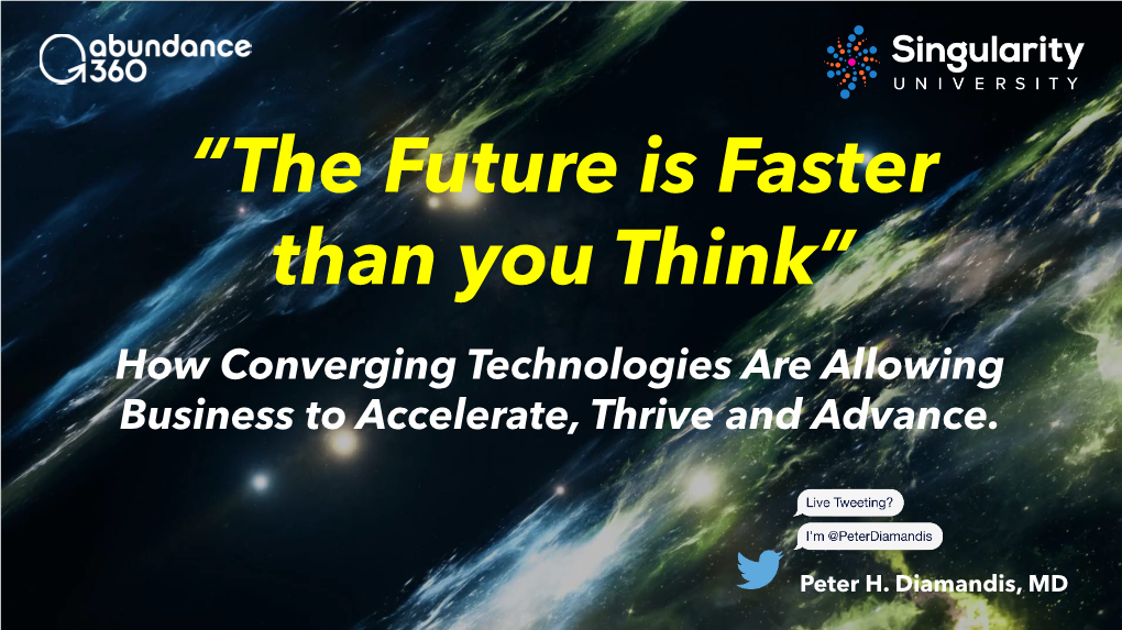 “The Future Is Faster Than You Think” How Converging Technologies Are Allowing Business to Accelerate, Thrive and Advance