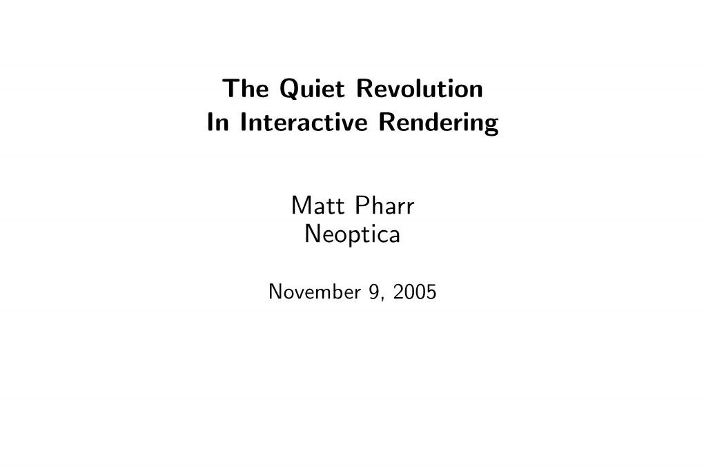 The Quiet Revolution in Interactive Rendering Matt Pharr Neoptica