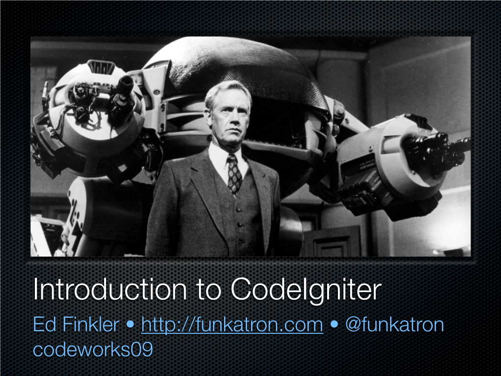 Introduction to Codeigniter Ed Finkler • • @Funkatron Codeworks09 Thee Agenda
