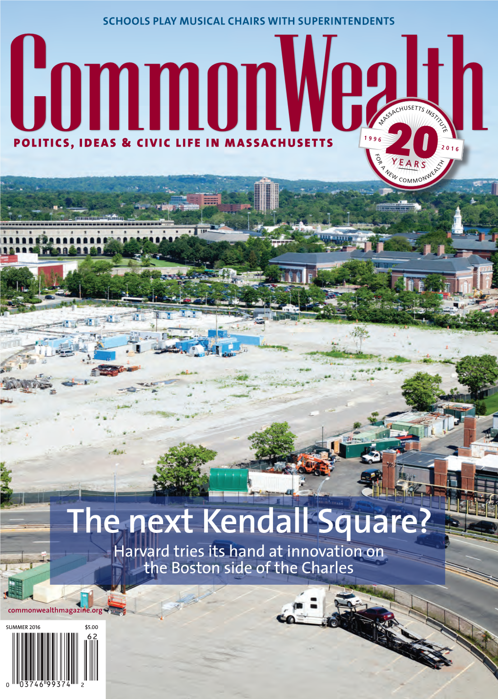 The Next Kendall Square? the Next Kendall POLITICS, IDEAS & CIVIC LIFE in MASSACHUSETTS POLITICS, Commonwealthmagazine.Org SUMMER 2016 $5.00 SUMMER