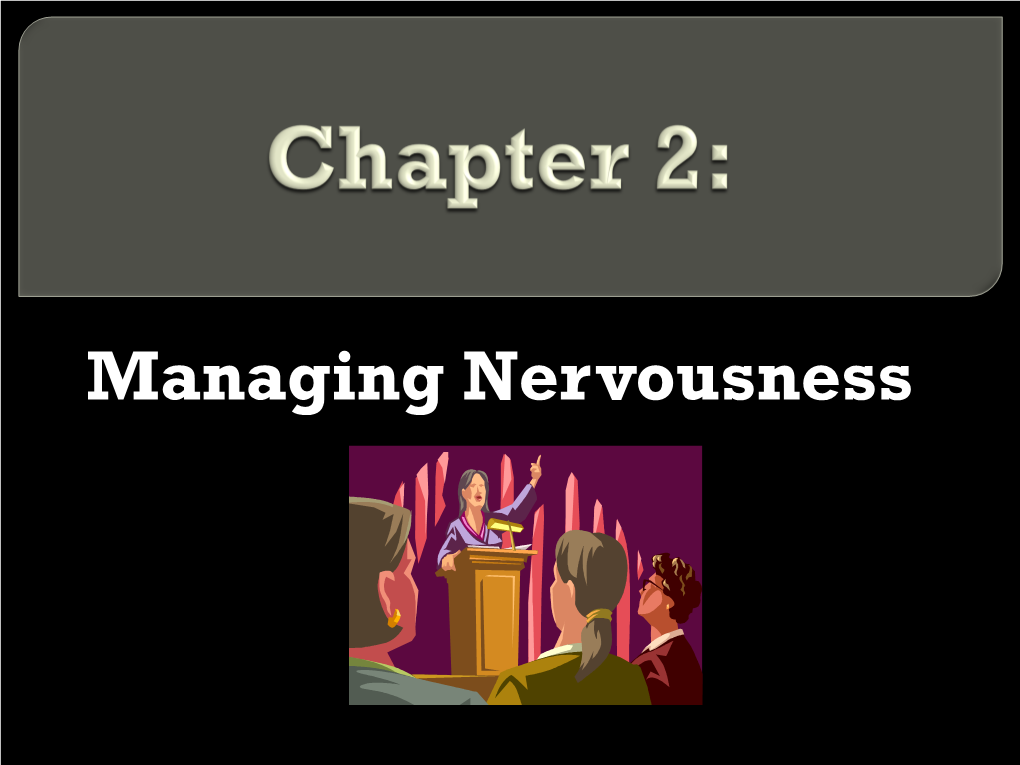 Managing Nervousness “Speakers Who Say They Are Cool As a Cucumber Usually Give Speeches About As Interesting As a Cucumber.”