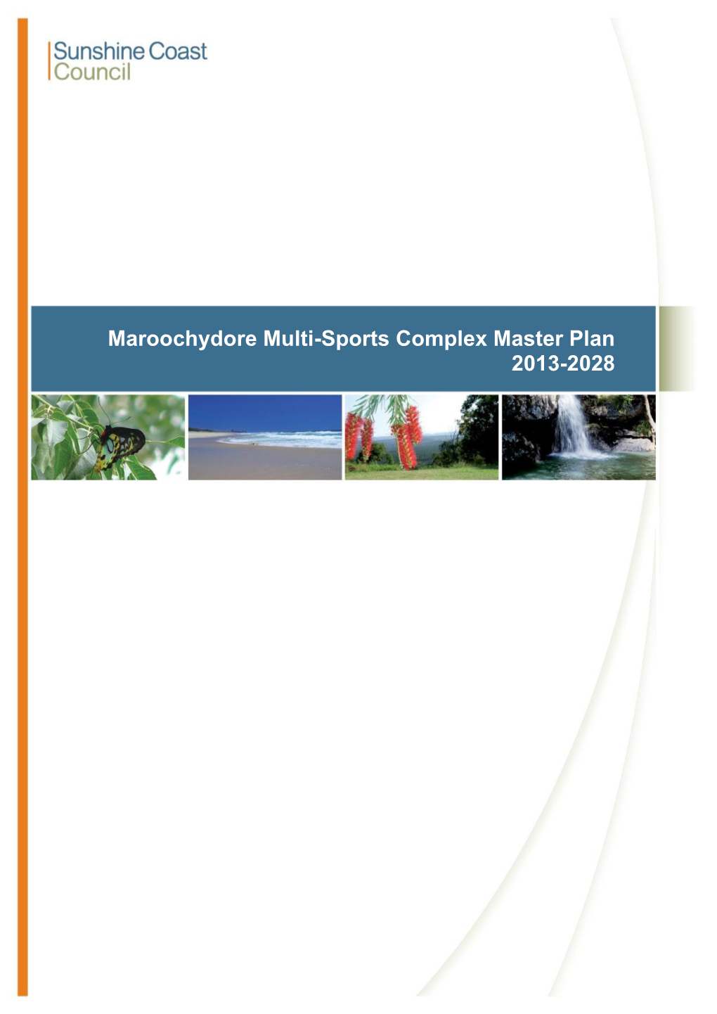 Maroochydore Multi-Sports Complex Master Plan 2013-2028 Maroochydore Multi-Sports Complex Master Plan 2013 - 2028 July 2013