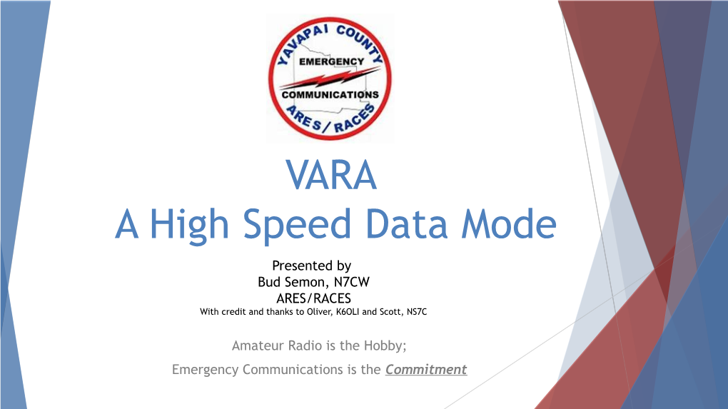 VARA a High Speed Data Mode Presented by Bud Semon, N7CW ARES/RACES with Credit and Thanks to Oliver, K6OLI and Scott, NS7C