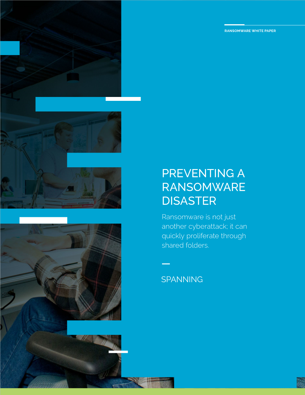 PREVENTING a RANSOMWARE DISASTER Ransomware Is Not Just Another Cyberattack; It Can Quickly Proliferate Through Shared Folders