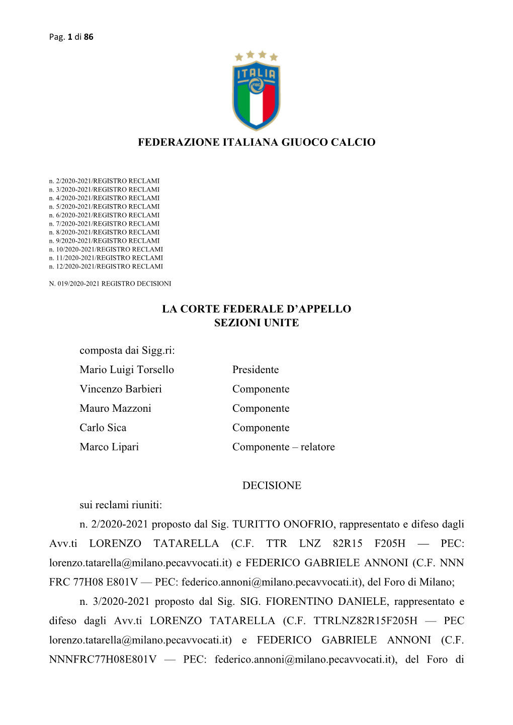 FEDERAZIONE ITALIANA GIUOCO CALCIO LA CORTE FEDERALE D'appello SEZIONI UNITE Composta Dai Sigg.Ri: Mario Luigi Torsello Presid